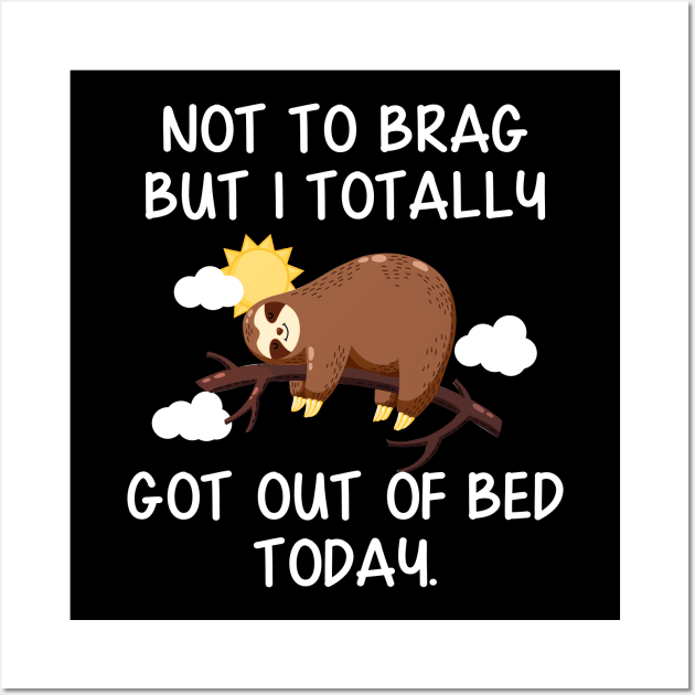 Not To Brag But I Totally Got Out of Bed Today Funny Sloth Wall Art by Danielsmfbb